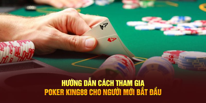 Hướng dẫn cách tham gia Poker King88 cho người mới bắt đầu