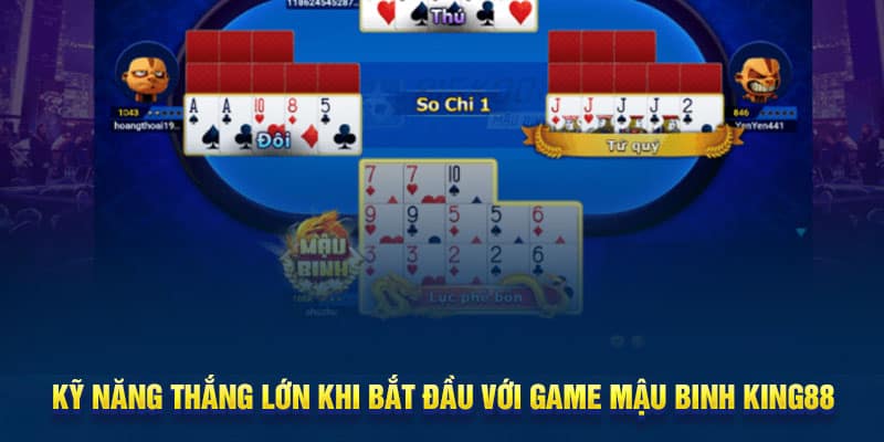 ky-nang-thang-lon-khi-bat-dau-voi-game-Mau-Binh-King88