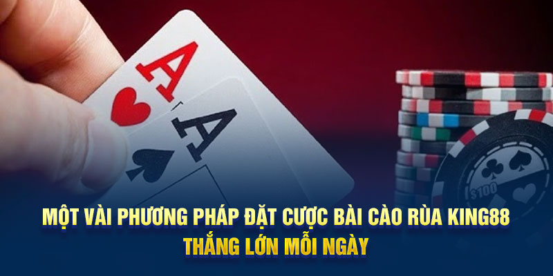 mot-vai-phuong-phap-dat-cuoc-bai-Cao-Rua-King88-thang-lon-moi-ngay