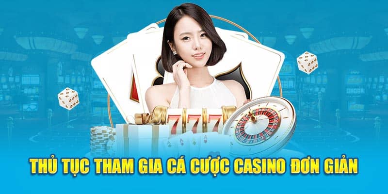 thu-tuc-tham-gia-ca-cuoc-casino-don-gian