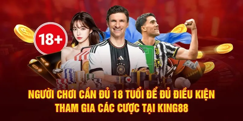 Người chơi cần đủ 18 tuổi để đủ điều kiện tham gia các cược tại King88